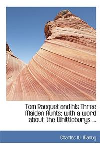 Tom Racquet and His Three Maiden Aunts; With a Word about 'The Whittleburys ...