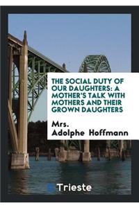 The Social Duty of Our Daughters: A Mother's Talk with Mothers and Their ...