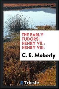 THE EARLY TUDORS: HENRY VII.: HENRY VIII