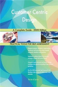 Customer Centric Design A Complete Guide - 2020 Edition