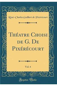 ThÃ©atre Choisi de G. de PixÃ©rÃ©court, Vol. 4 (Classic Reprint)