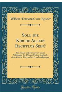 Soll Die Kirche Allein Rechtlos Sein?: Ein Mahn-Und Hirtenwort an Die GlÃ¤ubigen Der DiÃ¶cese Mainz, Zugleich Eine Abmehr Ungerechter Anschusdigungen (Classic Reprint)