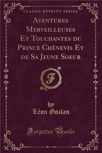 Aventures Merveilleuses Et Touchantes Du Prince ChÃ¨nevis Et de Sa Jeune Soeur (Classic Reprint)