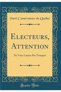 Electeurs, Attention: Ne Vous Laissez Pas Tromper (Classic Reprint)