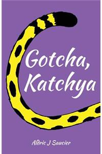 Gotcha, Katchya