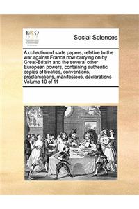 A Collection of State Papers, Relative to the War Against France Now Carrying on by Great-Britain and the Several Other European Powers, Containing Authentic Copies of Treaties, Conventions, Proclamations, Manifestoes, Declarations Volume 10 of 11