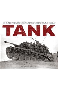 Tank: 100 Years of the World's Most Important Armored Military Vehicle