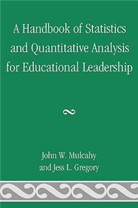A Handbook of Statistics and Quantitative Analysis for Educational Leadership