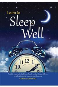 Learn to Sleep Well: Get to Sleep, Stay Asleep, Overcome Sleep Problems, and Revitalize Your Body and Mind