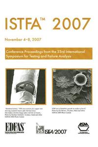 ISTFA 2007: Proceedings of the 33rd International Symposium for Testing and Failure Analysis, November 4-8, 2007, San Jose McEnery Convention Center, San Jose, California, USA