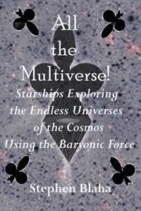 All the Multiverse! Starships Exploring the Endless Universes of the Cosmos Using the Baryonic Force