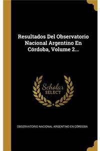 Resultados Del Observatorio Nacional Argentino En Córdoba, Volume 2...