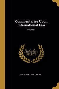 Commentaries Upon International Law; Volume 1