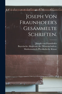 Joseph von Fraunhofer's Gesammelte Schriften.