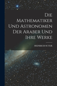 Mathematiker Und Astronomen Der Araber Und Ihre Werke
