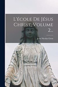 L'école De Jésus Christ, Volume 2...