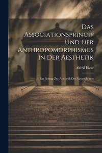 Associationsprincip und der Anthropomorphismus in der Aesthetik; ein Beitrag zur Aesthetik des Naturschönen