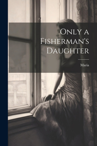 Only a Fisherman's Daughter