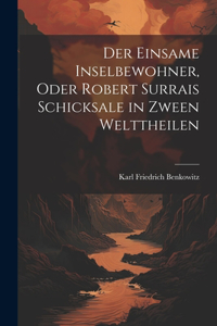 Der einsame Inselbewohner, Oder Robert Surrais Schicksale in zween Welttheilen