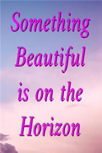 Something Beautiful is on the Horizon