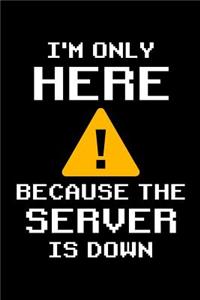 I'm Only Here Because The Server Is Down