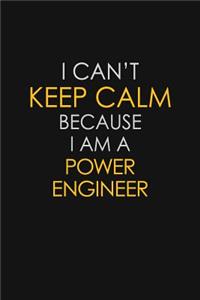 I Can't Keep Calm Because I Am A Power Engineer