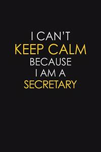 I Can't Keep Calm Because I Am A Secretary