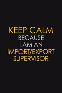 Keep Calm Because I am An Import/Export Supervisor