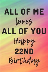 All Of Me Loves All Of You Happy 22nd Birthday