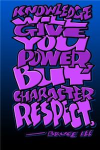 Knowledge Give You Power But Character Respect - Bruce Lee