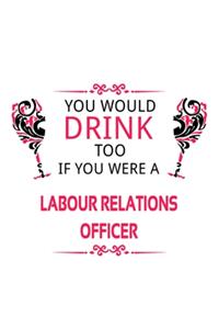 You Would Drink Too If You Were A Labour Relations Officer