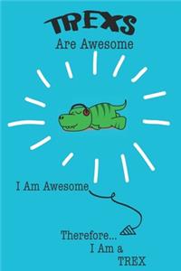Trexs Are Awesome I Am Awesome Therefore I Am a Trex