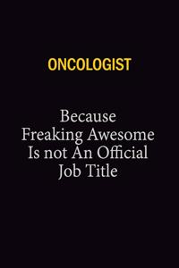 Oncologist Because Freaking Awesome Is Not An Official Job Title