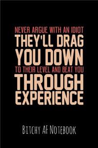 Never Argue with an Idiot They'll Drag You Down to Their Level and Beat You Through Experience