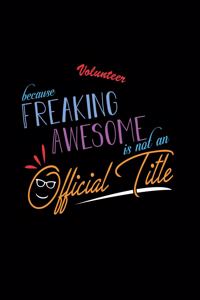 Volunteer Because Freaking Awesome is not an Official Title