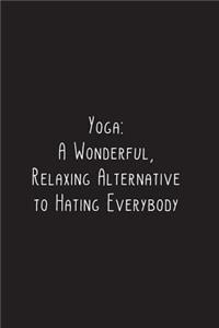 Yoga: A Wonderful, Relaxing Alternative to Hating Everybody: Yoga Notebook - great gift for yoga lovers. Stylish journal cover with 120 blank, lined pages