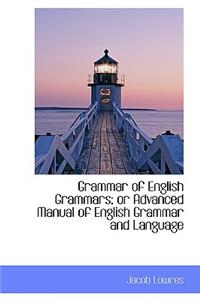 Grammar of English Grammars; Or Advanced Manual of English Grammar and Language