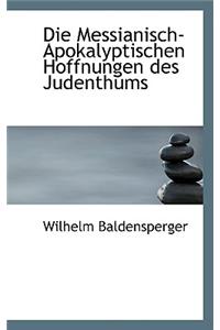 Die Messianisch-Apokalyptischen Hoffnungen Des Judenthums