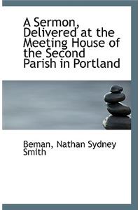A Sermon Delivered at the Meeting House of the Second Parish in Portland