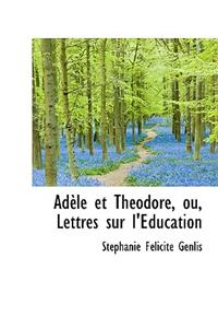 Ad Le Et Th Odore, Ou, Lettres Sur L' Ducation