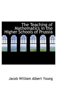 The Teaching of Mathematics in the Higher Schools of Prussia