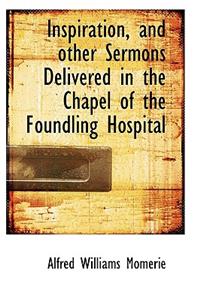 Inspiration, and Other Sermons Delivered in the Chapel of the Foundling Hospital