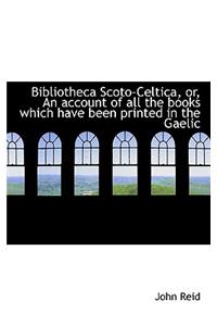 Bibliotheca Scoto-Celtica, Or, an Account of All the Books Which Have Been Printed in the Gaelic