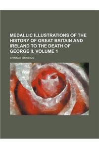 Medallic Illustrations of the History of Great Britain and Ireland to the Death of George II. Volume 1
