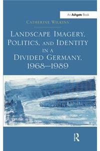 Landscape Imagery, Politics, and Identity in a Divided Germany, 1968 1989