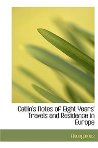 Catlin's Notes of Eight Years' Travels and Residence in Europe