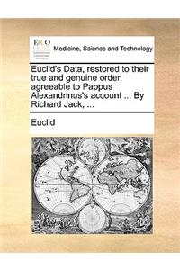 Euclid's Data, Restored to Their True and Genuine Order, Agreeable to Pappus Alexandrinus's Account ... by Richard Jack, ...