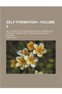 Self-Formation (Volume 2); Or, the History of an Individual Mind Intended as a Guide for the Intellect Through Difficulties to Success