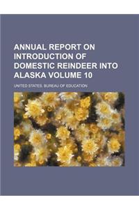 Annual Report on Introduction of Domestic Reindeer Into Alaska Volume 10