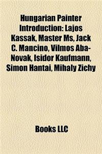 Hungarian Painter Introduction: Lajos Kassak, Master MS, Jack C. Mancino, Vilmos ABA-Novak, Isidor Kaufmann, Simon Hantai, Mihaly Zichy